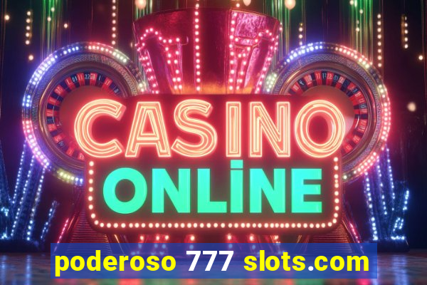 poderoso 777 slots.com